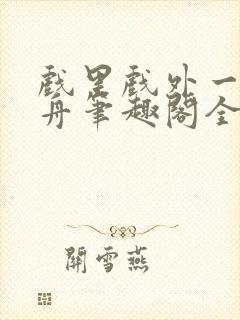 戏里戏外一叶孤舟笔趣阁全文