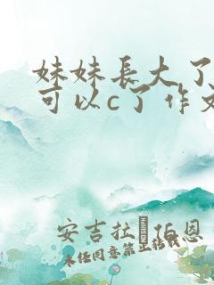 妹妹长大了终于可以c了作文