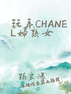 玩弄CHANEL妇熟女
