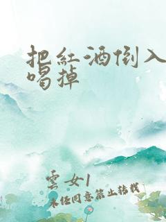 把红酒倒入b里喝掉