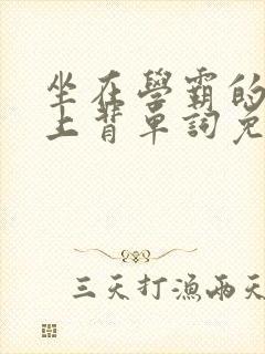 坐在学霸的棍子上背单词免费观看