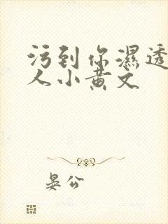 污到你湿透的多人小黄文