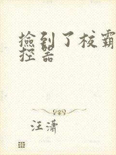 捡到了校霸的遥控器