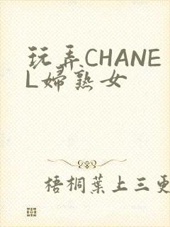 玩弄CHANEL妇熟女