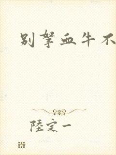 别拿血牛不当受