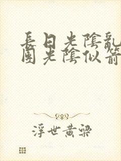 长日光阴乱作一团光阴似箭时渺渺笔趣