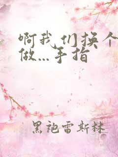 啊我们换个地方做...手指