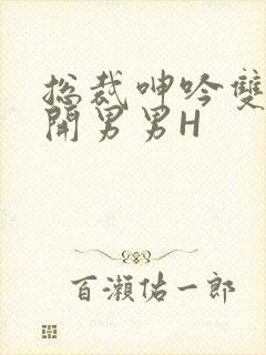 总裁呻吟双腿大开男男H