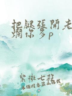 把腿张开老子臊烂你多p