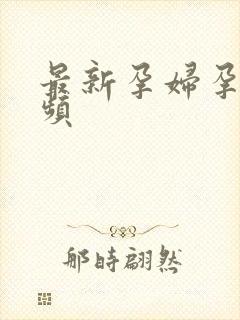 最新孕妇孕交视频