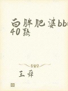 白胖肥婆bbw40熟