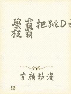 学霸把跳D放在校霸