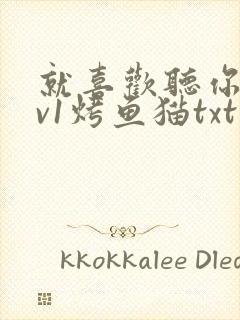 就喜欢听你叫1v1烤鱼猫txt
