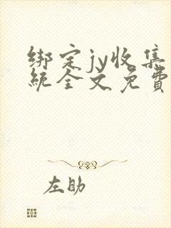 绑定jy收集系统全文免费阅读