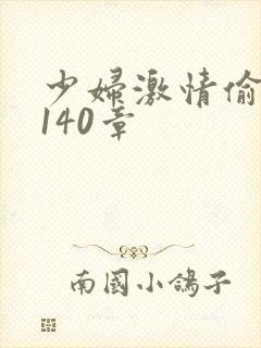 少妇激情偷公乱140章