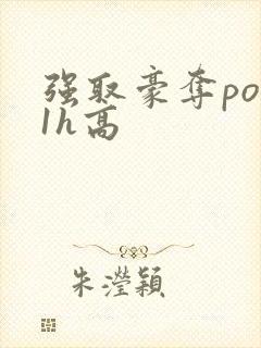 强取豪夺po11h高