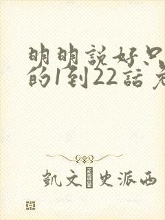 明明说好只蹭蹭的1到22话免费