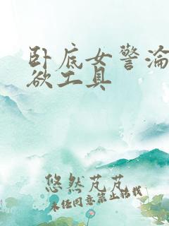 卧底女警沦为泄欲工具