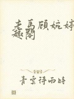 老马顾婉婷 笔趣阁