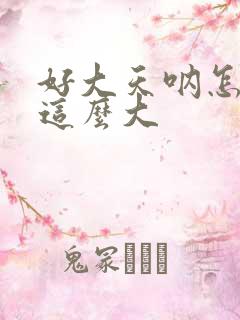 好大天呐怎么会这么大