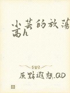 小芸的放荡日记高h