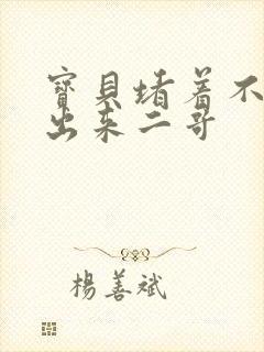 宝贝堵着不许流出来二哥