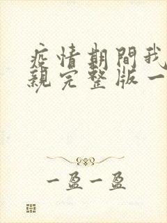 疫情期间我和母亲完整版一