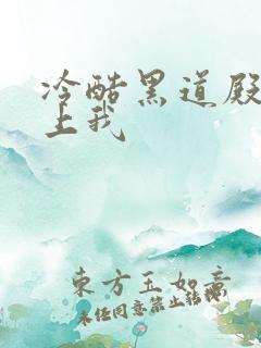 冷酷黑道殿下爱上我