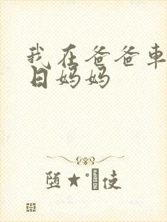 我在爸爸车后坐日妈妈