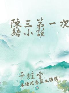 陈三第一次干白结小说
