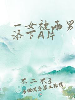 一女被两男吃奶添下A片