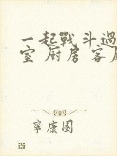 一起战斗过 卧室 厨房 客厅