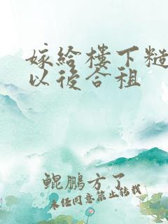 嫁给楼下糙汉后以后合租