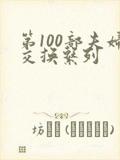 第100部夫妇交换系列