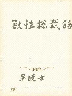 兽性总裁的爱奴