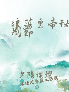 浪荡皇帝秘史未删节