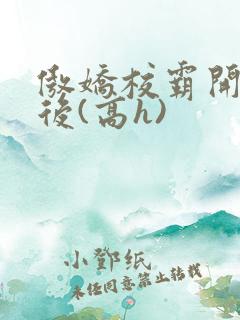 傲娇校霸开荤以后(高h)