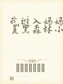 我进入妈妈的肥美黑森林小说