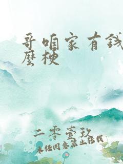 哥咱家有钱了什么梗