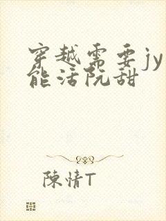 穿越需要jy才能活阮甜