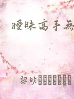 暧昧高手无弹窗