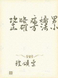 攻略病娇男配的正确方法小说免费阅读