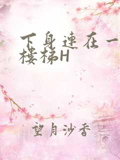 下身连在一起上楼梯H