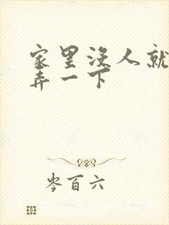 家里没人就让你弄一下