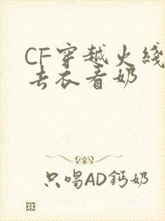 CF穿越火线女去衣看奶