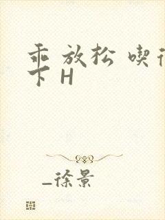 乖 放松 吃得下 H