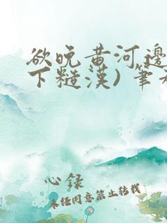 欲晚黄河边(年下糙汉) 笔趣阁