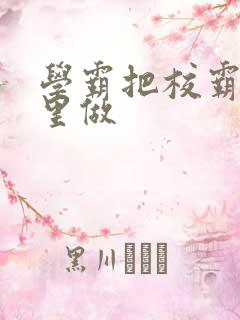 学霸把校霸往死里做