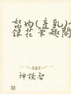 胬肉(产乳)金银花笔趣阁