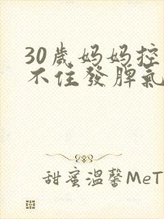 30岁妈妈控制不住发脾气